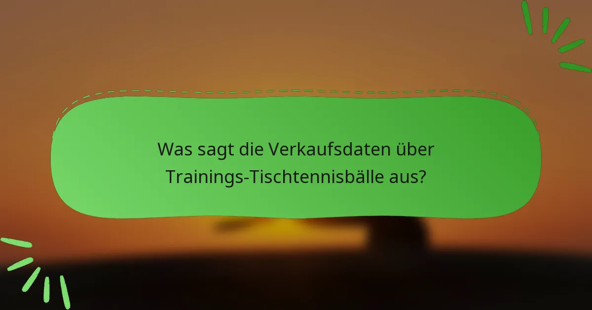 Was sagt die Verkaufsdaten über Trainings-Tischtennisbälle aus?