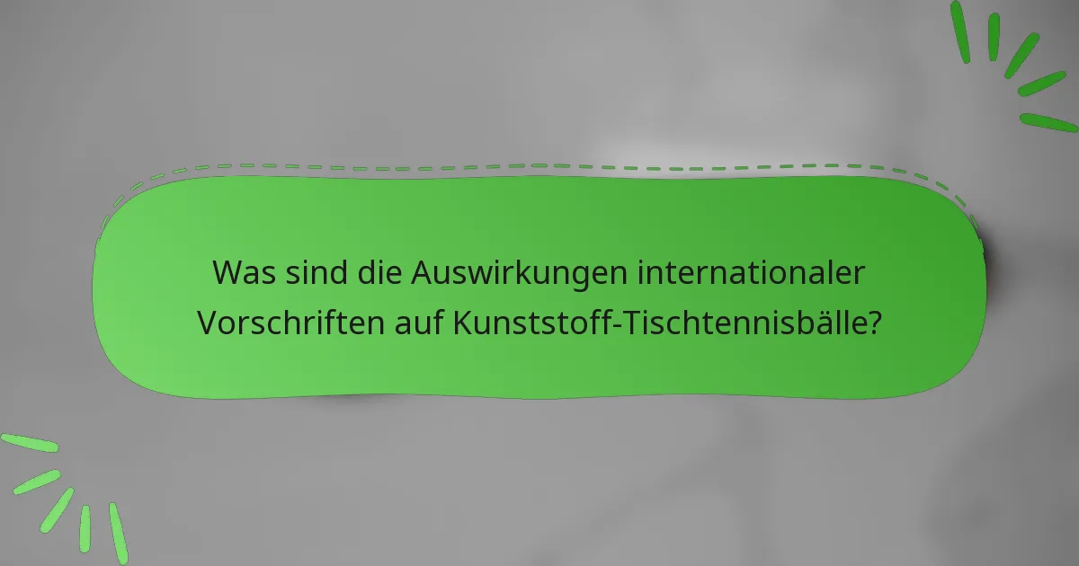 Was sind die Auswirkungen internationaler Vorschriften auf Kunststoff-Tischtennisbälle?