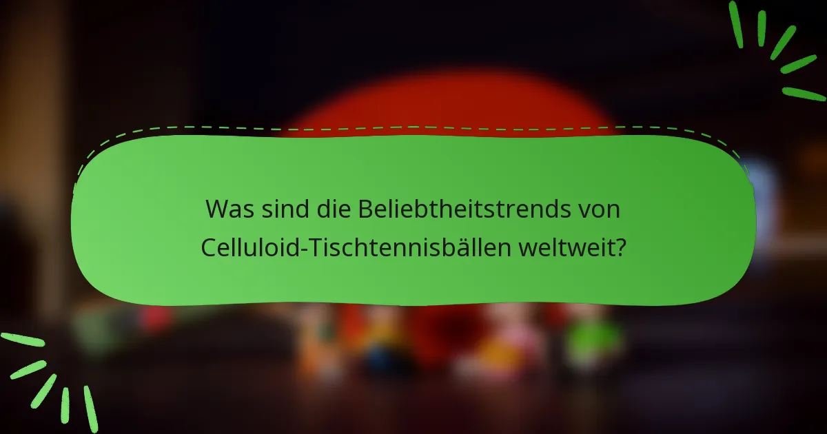 Was sind die Beliebtheitstrends von Celluloid-Tischtennisbällen weltweit?