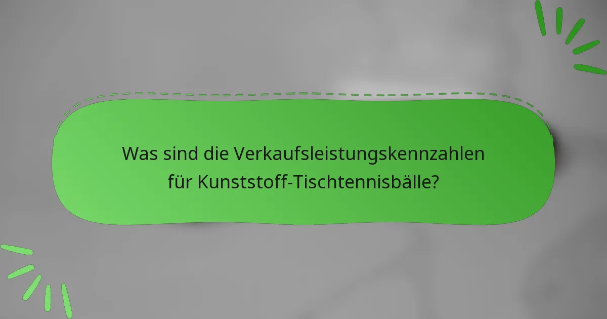 Was sind die Verkaufsleistungskennzahlen für Kunststoff-Tischtennisbälle?