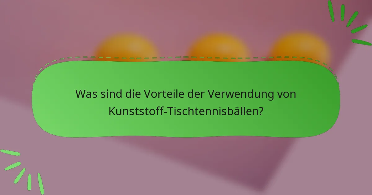 Was sind die Vorteile der Verwendung von Kunststoff-Tischtennisbällen?