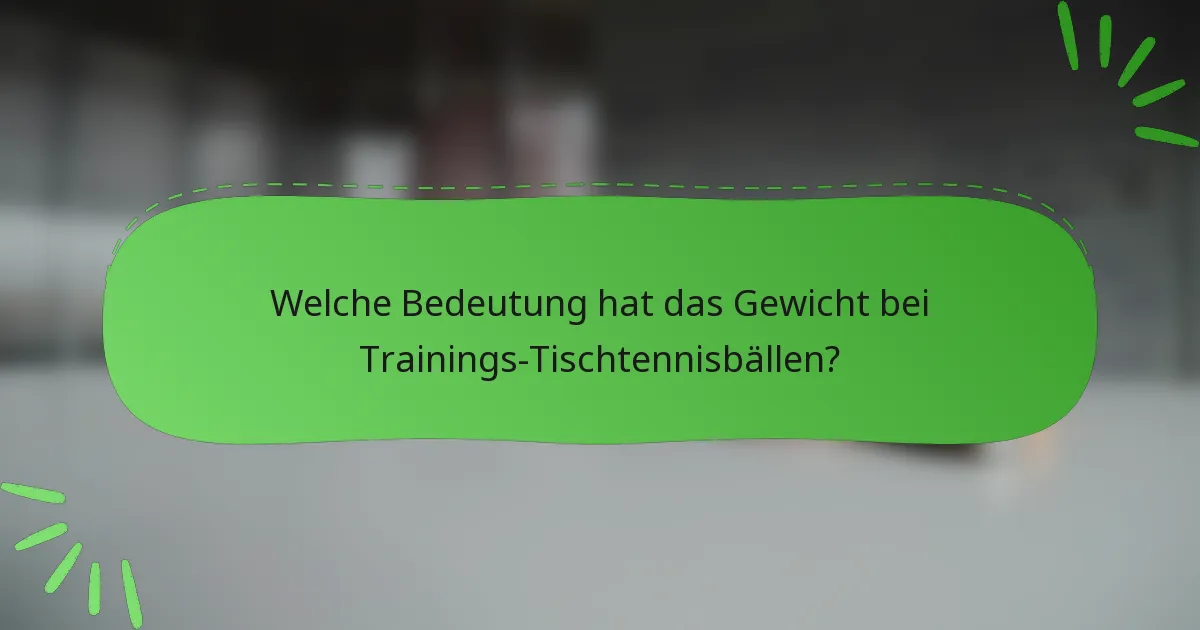 Welche Bedeutung hat das Gewicht bei Trainings-Tischtennisbällen?