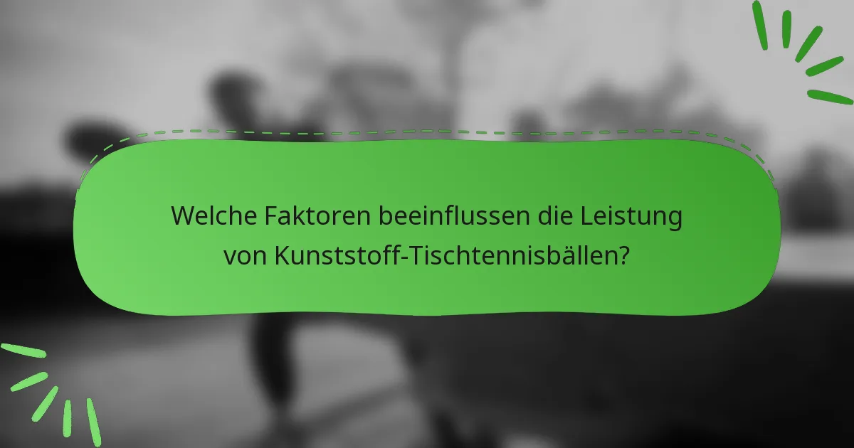 Welche Faktoren beeinflussen die Leistung von Kunststoff-Tischtennisbällen?