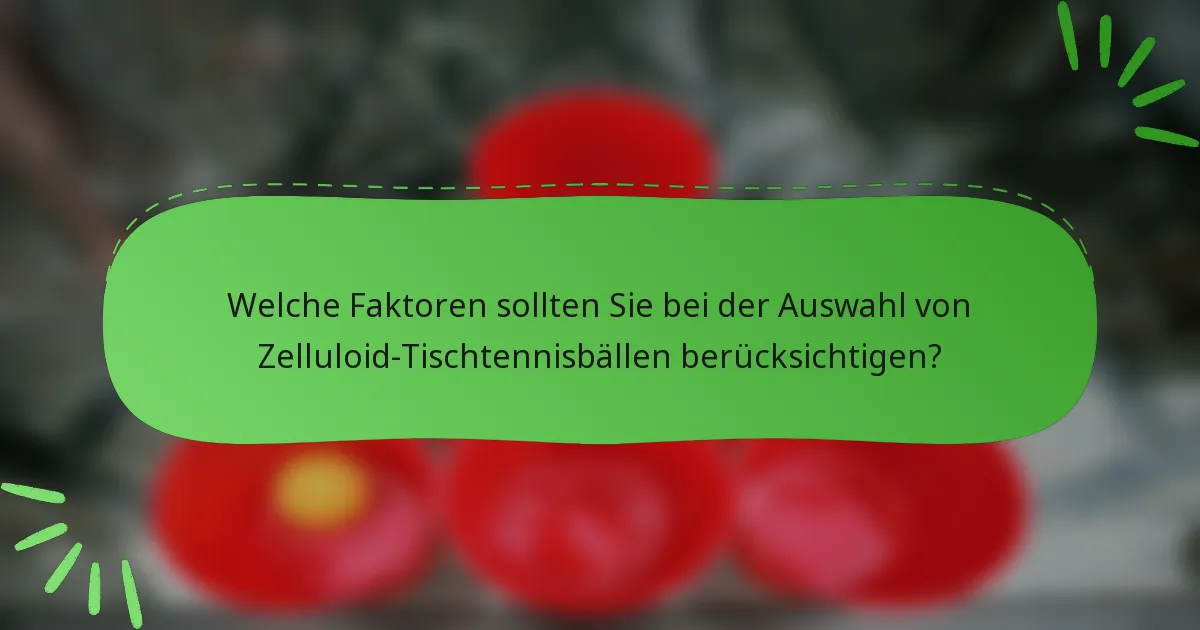 Welche Faktoren sollten Sie bei der Auswahl von Zelluloid-Tischtennisbällen berücksichtigen?