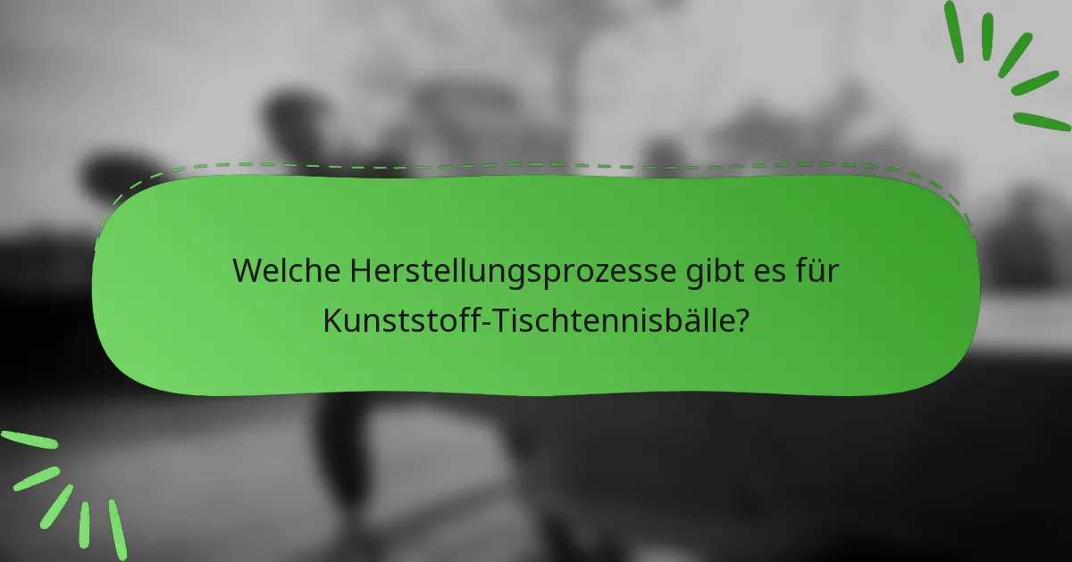 Welche Herstellungsprozesse gibt es für Kunststoff-Tischtennisbälle?
