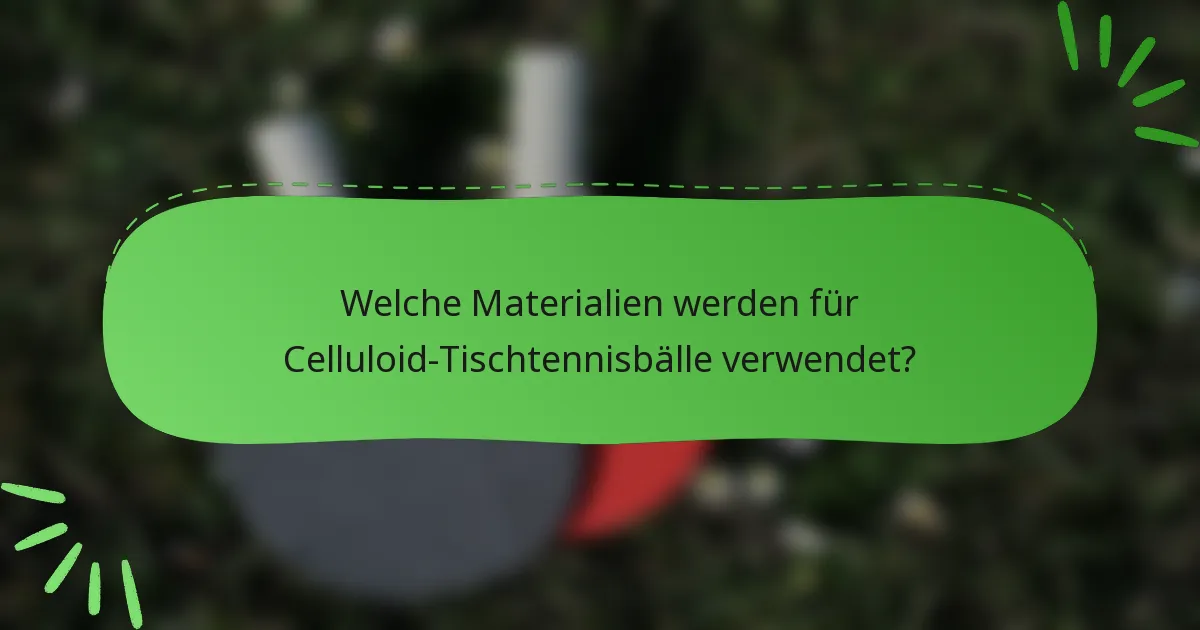Welche Materialien werden für Celluloid-Tischtennisbälle verwendet?