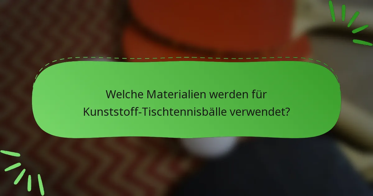 Welche Materialien werden für Kunststoff-Tischtennisbälle verwendet?