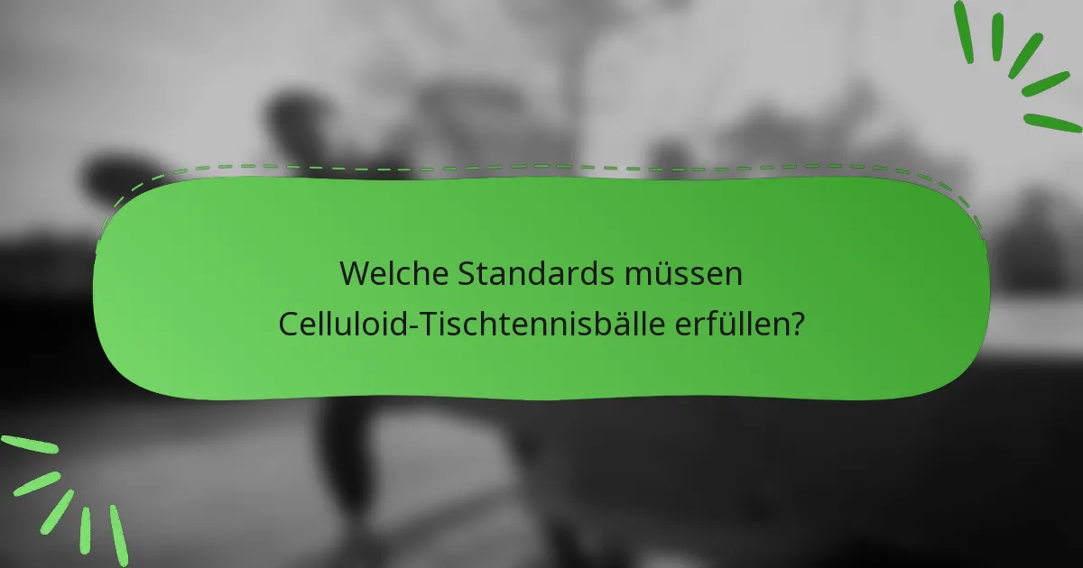 Welche Standards müssen Celluloid-Tischtennisbälle erfüllen?