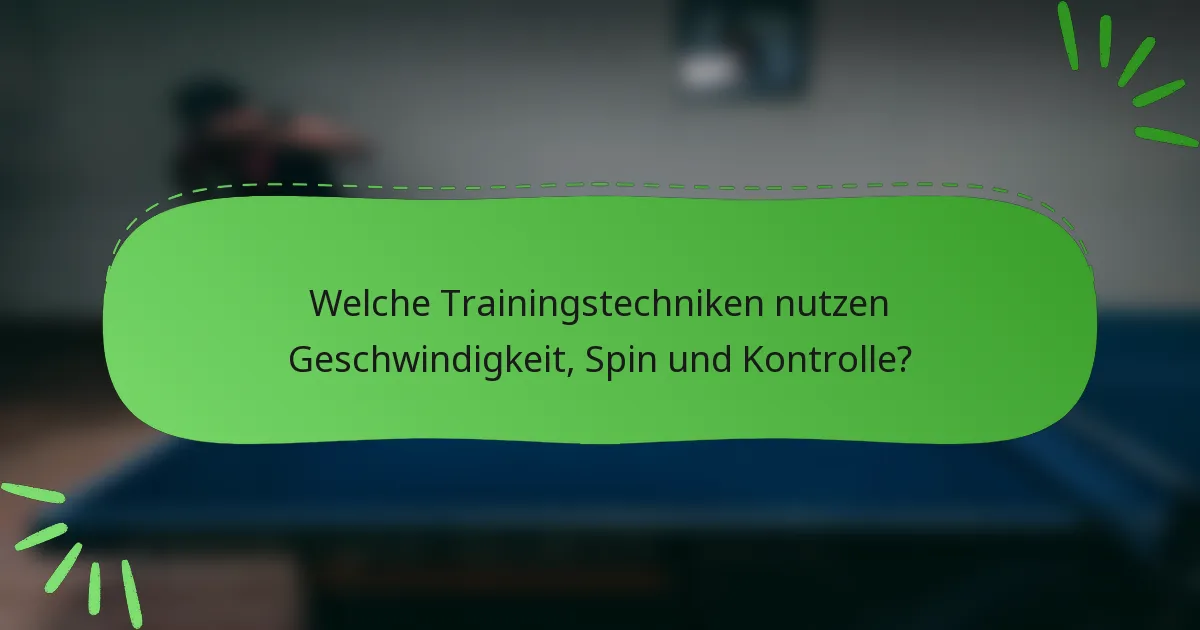 Welche Trainingstechniken nutzen Geschwindigkeit, Spin und Kontrolle?