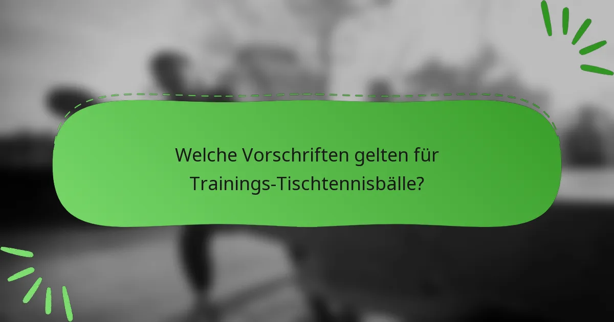 Welche Vorschriften gelten für Trainings-Tischtennisbälle?