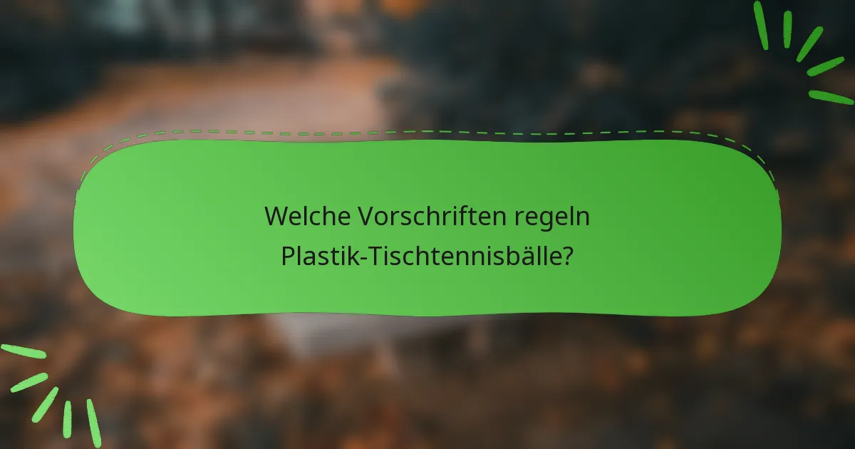 Welche Vorschriften regeln Plastik-Tischtennisbälle?