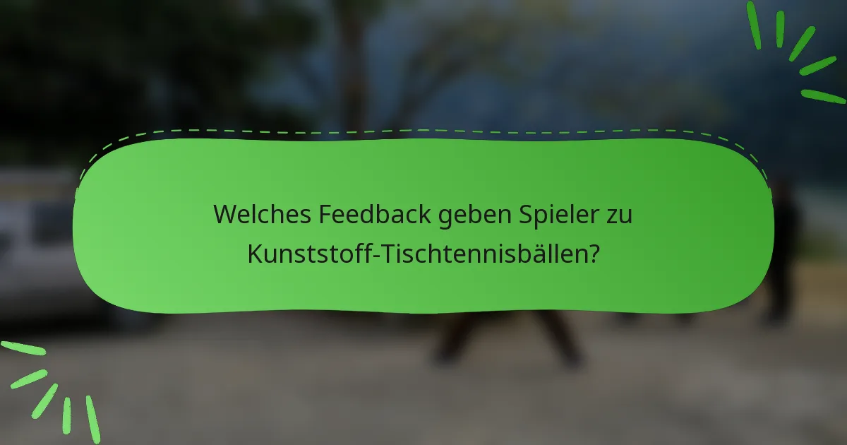 Welches Feedback geben Spieler zu Kunststoff-Tischtennisbällen?