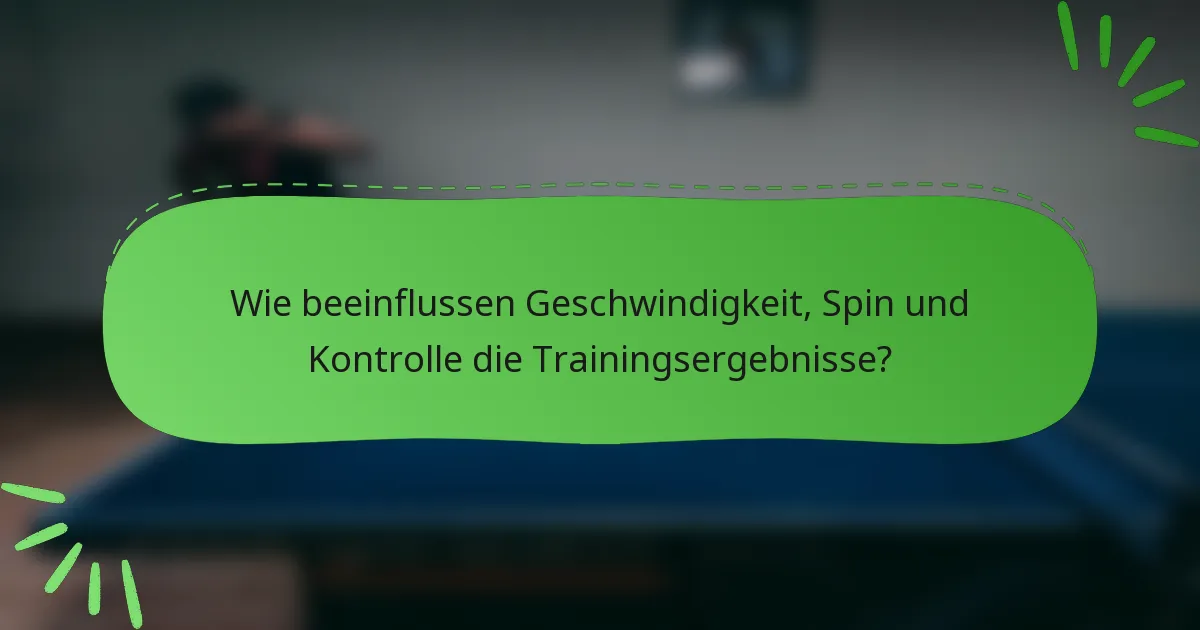 Wie beeinflussen Geschwindigkeit, Spin und Kontrolle die Trainingsergebnisse?