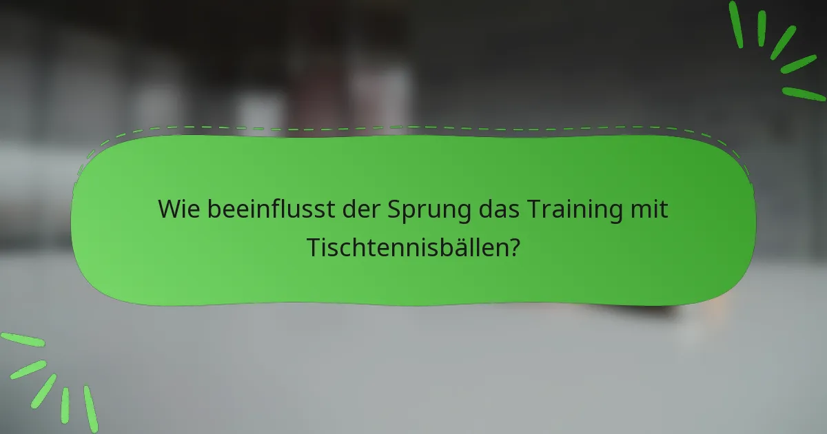 Wie beeinflusst der Sprung das Training mit Tischtennisbällen?