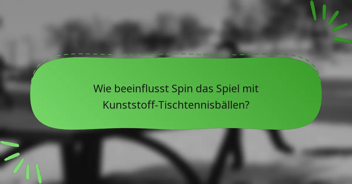 Wie beeinflusst Spin das Spiel mit Kunststoff-Tischtennisbällen?