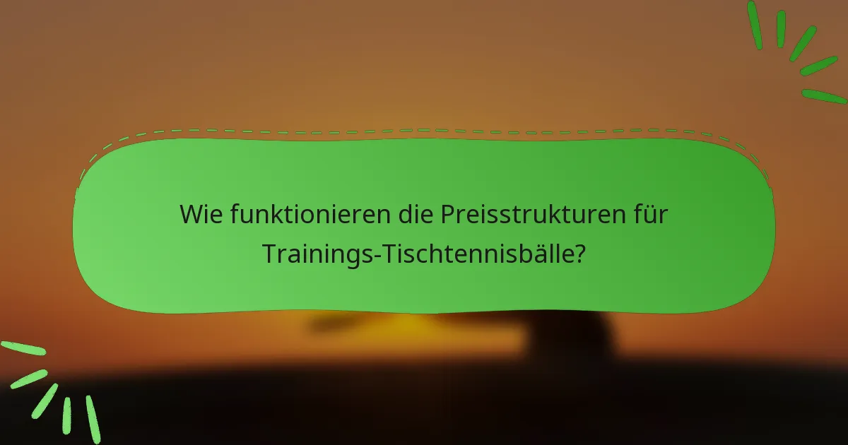 Wie funktionieren die Preisstrukturen für Trainings-Tischtennisbälle?