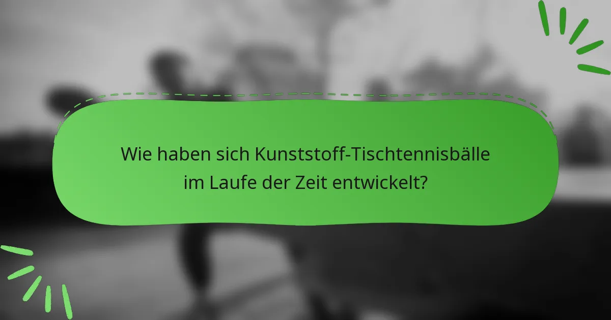 Wie haben sich Kunststoff-Tischtennisbälle im Laufe der Zeit entwickelt?