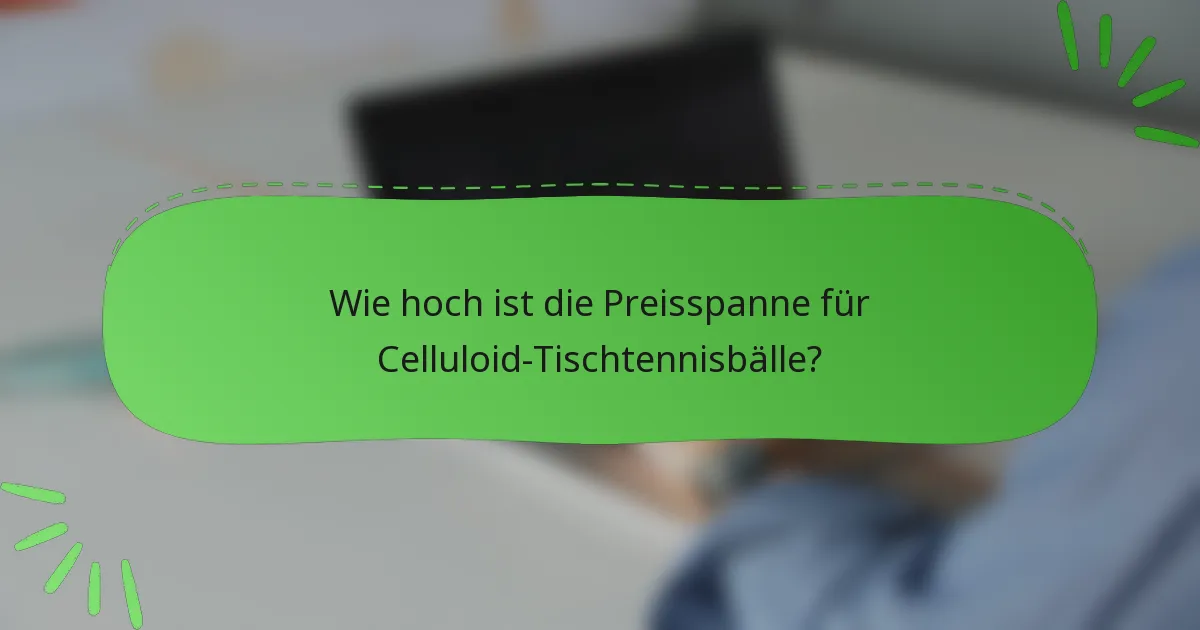 Wie hoch ist die Preisspanne für Celluloid-Tischtennisbälle?