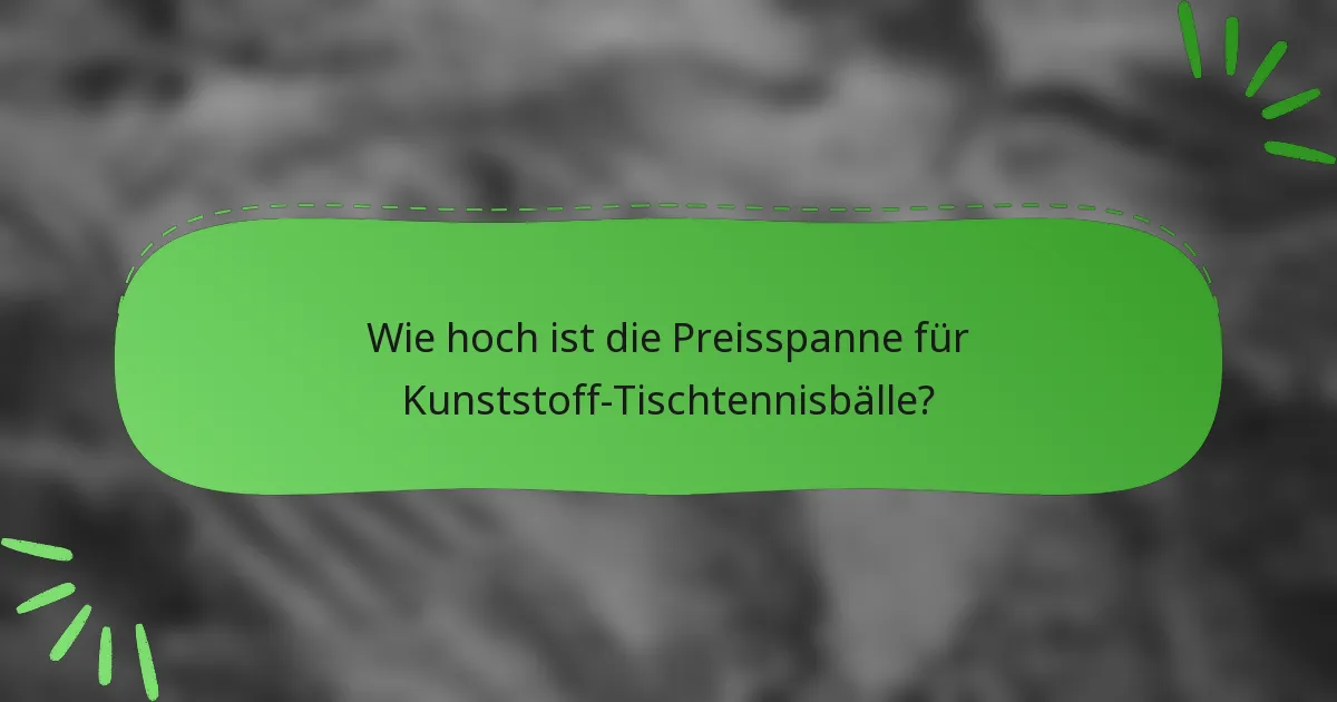 Wie hoch ist die Preisspanne für Kunststoff-Tischtennisbälle?