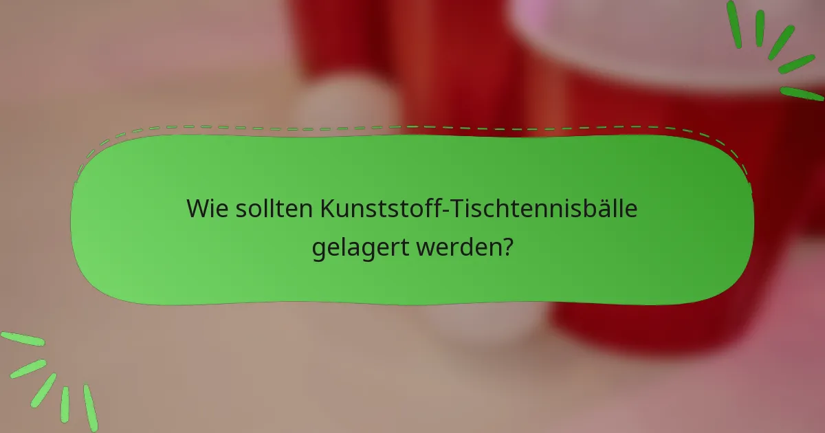 Wie sollten Kunststoff-Tischtennisbälle gelagert werden?