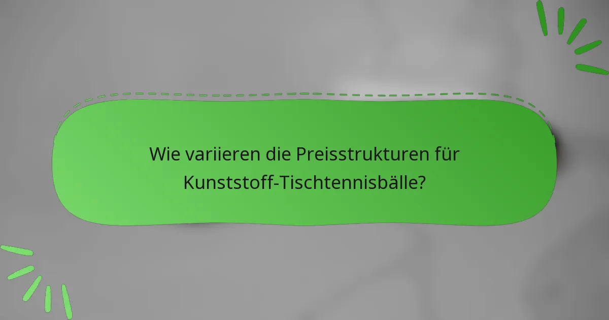 Wie variieren die Preisstrukturen für Kunststoff-Tischtennisbälle?