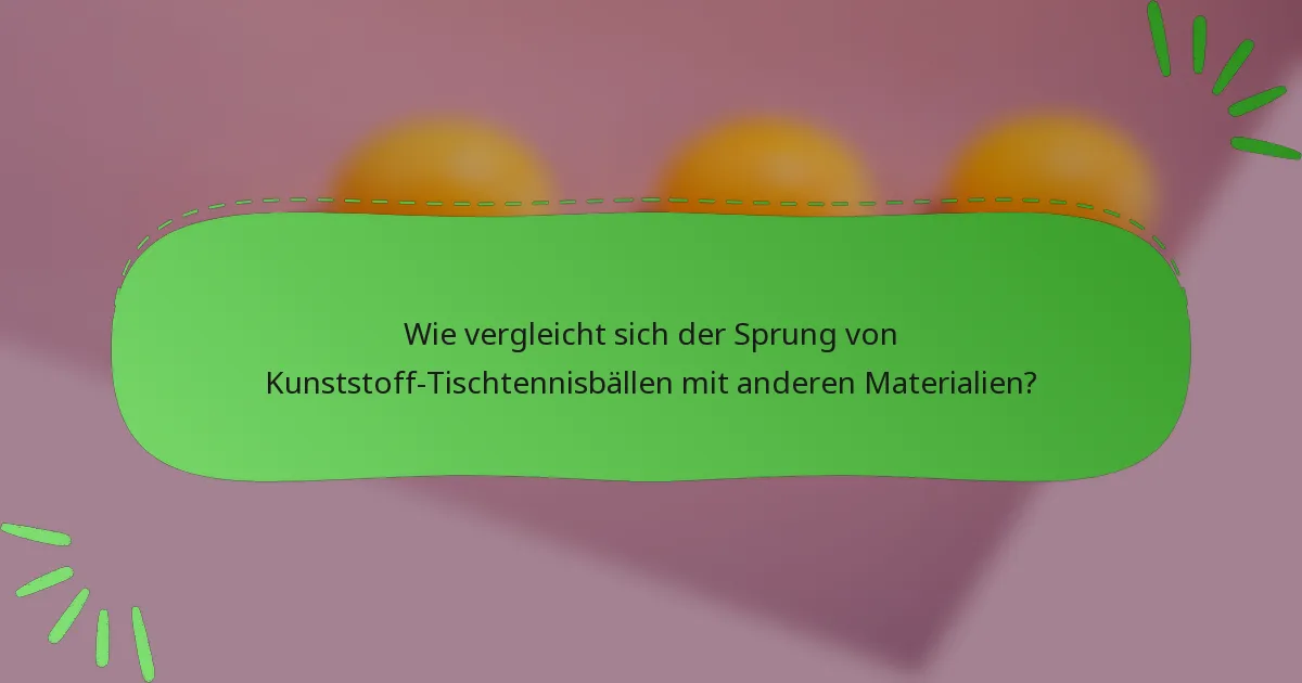 Wie vergleicht sich der Sprung von Kunststoff-Tischtennisbällen mit anderen Materialien?