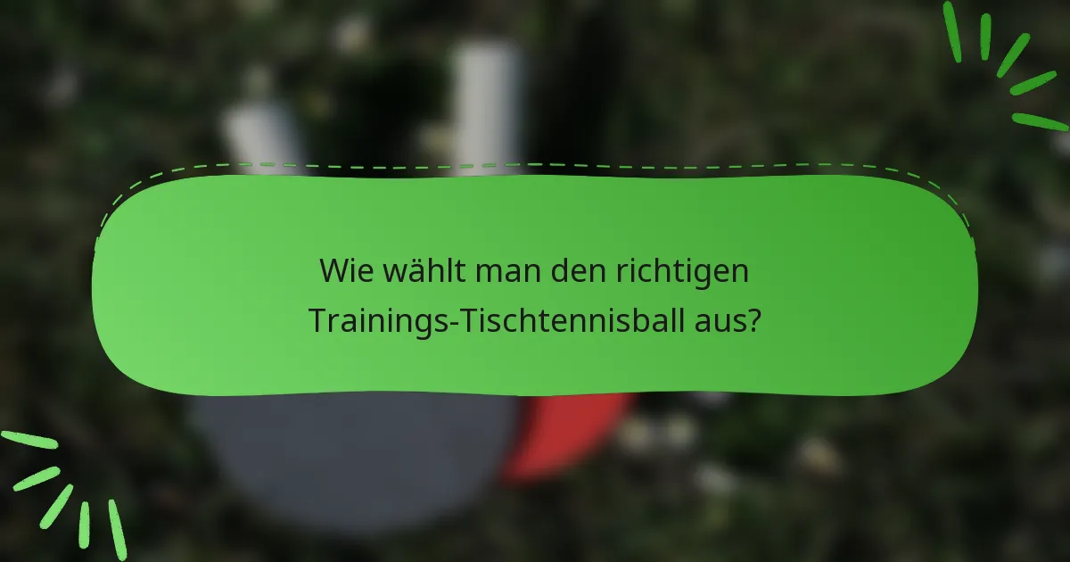 Wie wählt man den richtigen Trainings-Tischtennisball aus?