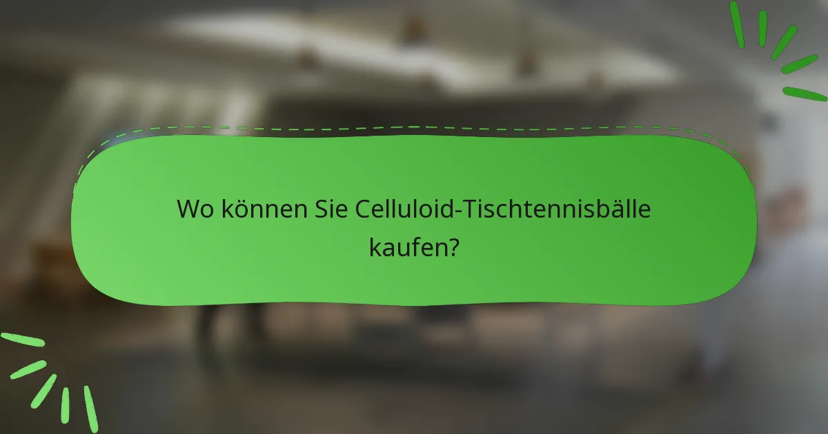 Wo können Sie Celluloid-Tischtennisbälle kaufen?