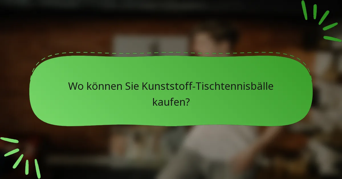 Wo können Sie Kunststoff-Tischtennisbälle kaufen?
